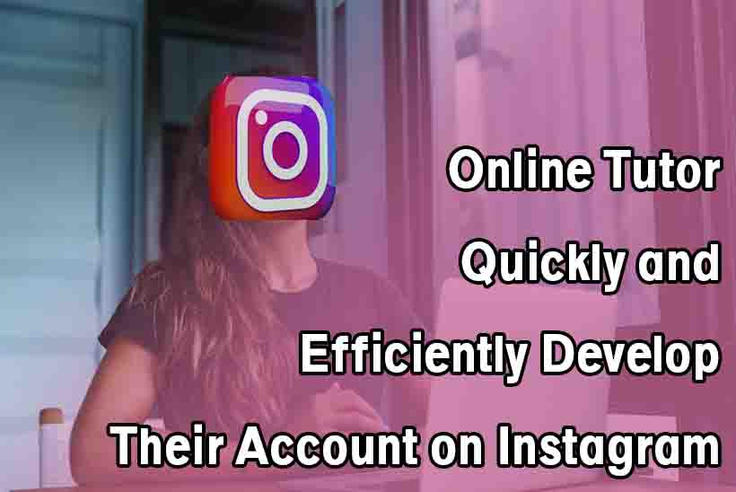 online tutor quickly and efficiently develop their account on Instagram